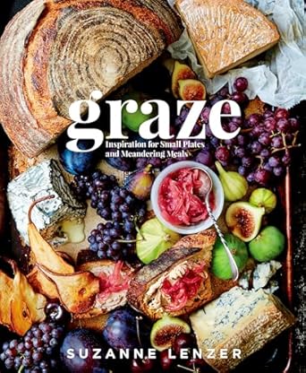 Graze: Inspiration for Small Plates and Meandering Meals: A Charcuterie Cookbook